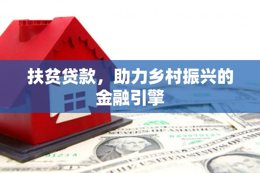 甘南扶贫贷款，助力乡村振兴的金融引擎
