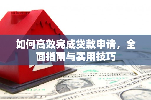 玄武如何高效完成贷款申请，全面指南与实用技巧