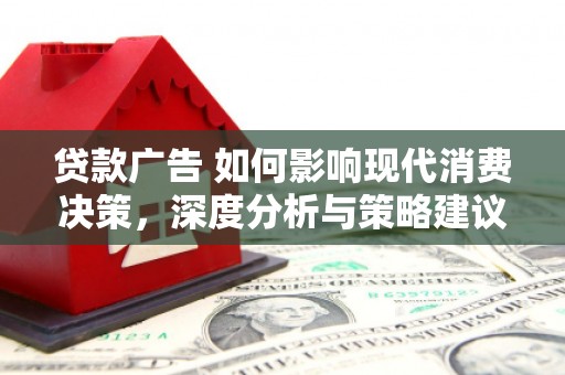 罗定贷款广告 如何影响现代消费决策，深度分析与策略建议