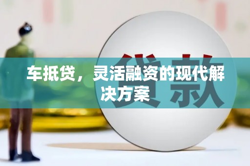 梅河口车抵贷，灵活融资的现代解决方案
