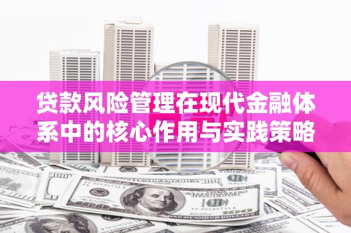 田家庵贷款风险管理在现代金融体系中的核心作用与实践策略