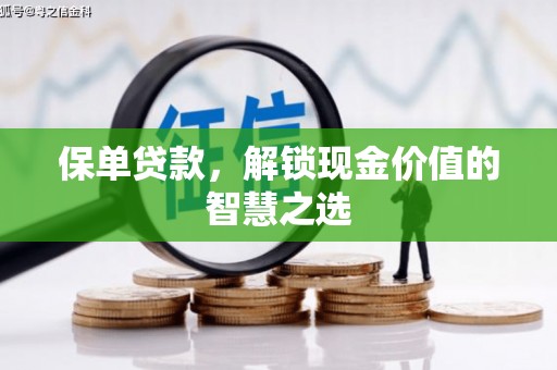 泗水保单贷款，解锁现金价值的智慧之选