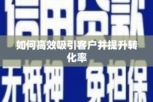 龙亭如何高效吸引客户并提升转化率