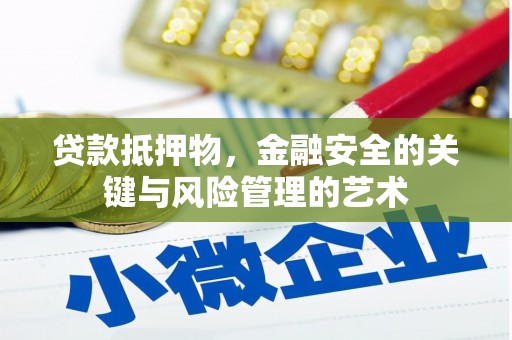 武江贷款抵押物，金融安全的关键与风险管理的艺术