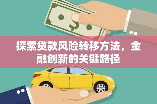 文安探索贷款风险转移方法，金融创新的关键路径