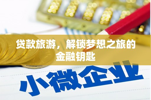 鹤岗贷款旅游，解锁梦想之旅的金融钥匙