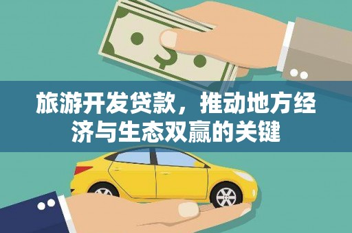 梧州旅游开发贷款，推动地方经济与生态双赢的关键