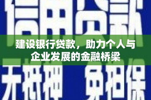 泗县建设银行贷款，助力个人与企业发展的金融桥梁