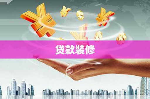 宣威贷款装修