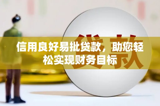 城厢信用良好易批贷款，助您轻松实现财务目标