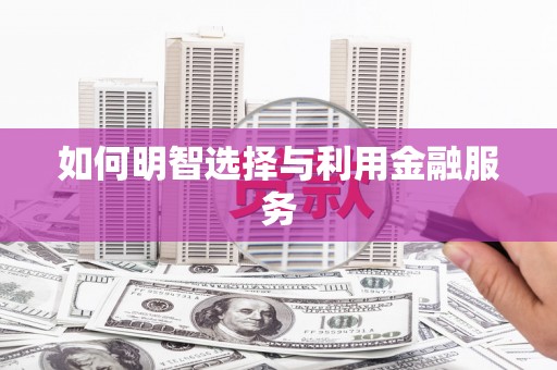 西秀如何明智选择与利用金融服务