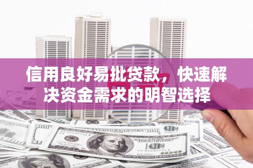 呼玛信用良好易批贷款，快速解决资金需求的明智选择