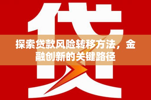 赣榆探索贷款风险转移方法，金融创新的关键路径