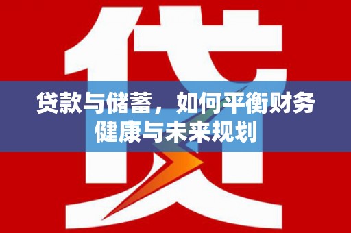 芗城贷款与储蓄，如何平衡财务健康与未来规划
