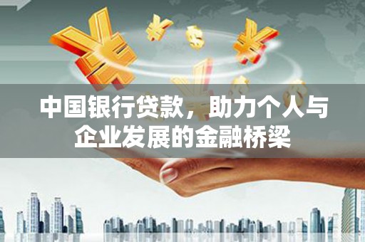 黔西南中国银行贷款，助力个人与企业发展的金融桥梁